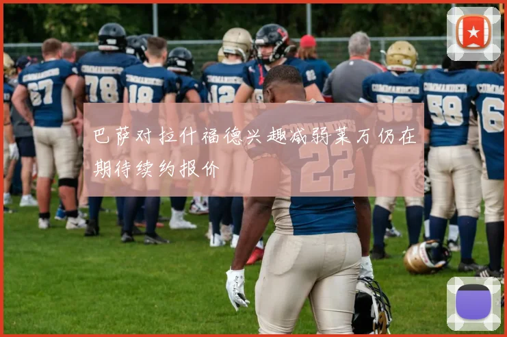 巴萨对拉什福德兴趣减弱莱万仍在期待续约报价