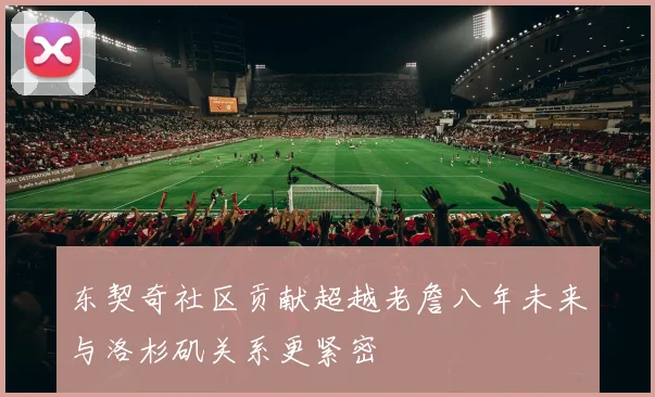 东契奇社区贡献超越老詹八年未来与洛杉矶关系更紧密