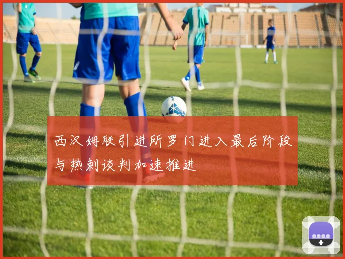 西汉姆联引进所罗门进入最后阶段与热刺谈判加速推进